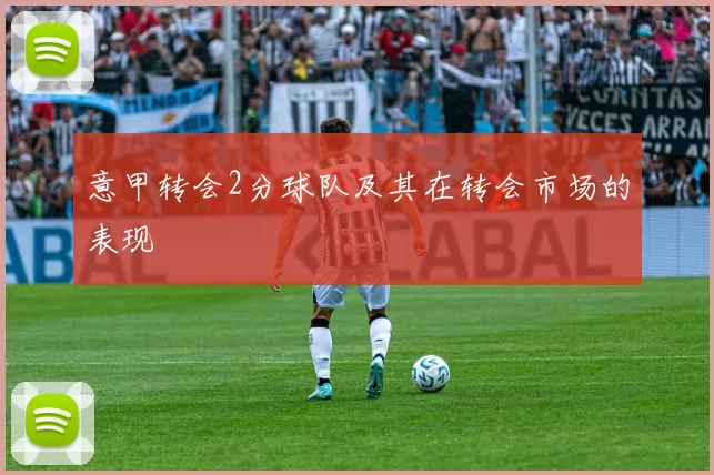 意甲转会2分球队及其在转会市场的表现