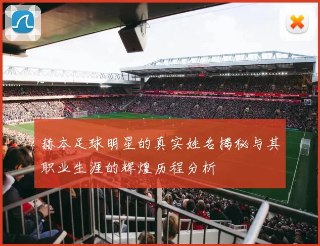 赫本足球明星的真实姓名揭秘与其职业生涯的辉煌历程分析