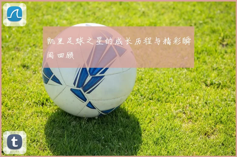 凯里足球之星的成长历程与精彩瞬间回顾