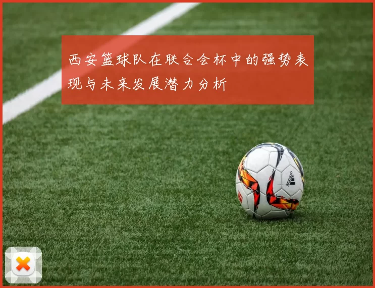 西安篮球队在联合会杯中的强势表现与未来发展潜力分析